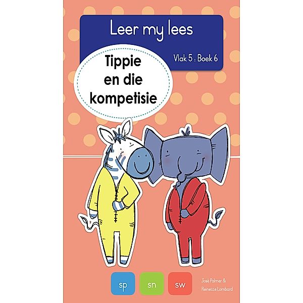 Leer my lees Vlak 5, Boek 6: Tippie en die kompetisie / Leer my lees Vlak 5 Bd.6, José Palmer, Reinette Lombard