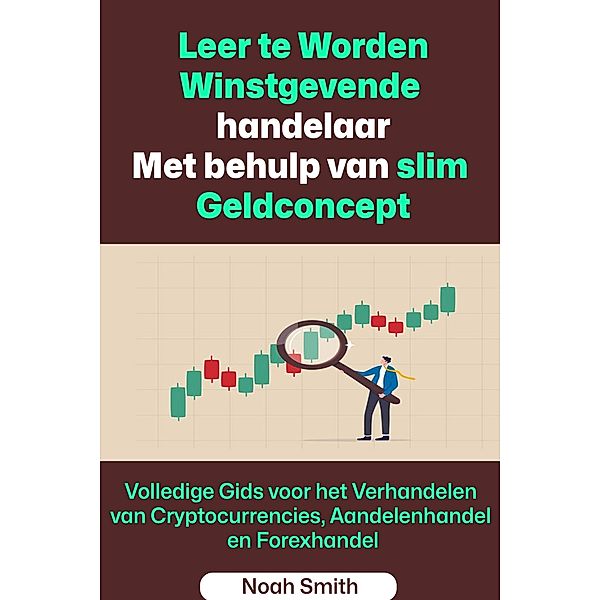 Leer te Worden Winstgevende handelaar Met behulp van slim Geldconcept: Vollständiger Leitfaden zum Handel mit Kryptowährungen, Aktienhandel und Devisenhandel, Noah Smith