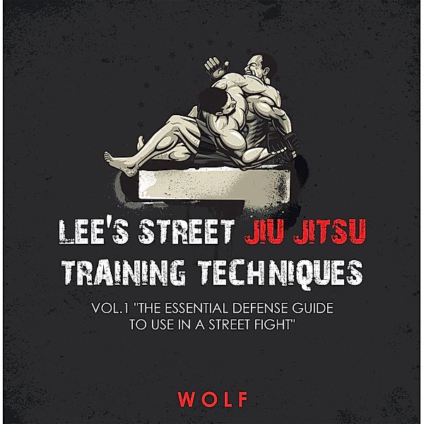 Lee's Street Jiu Jitsu Training Techniques Vol.1 The Essential Defense Guide to Use in a Street Fight, Wolf