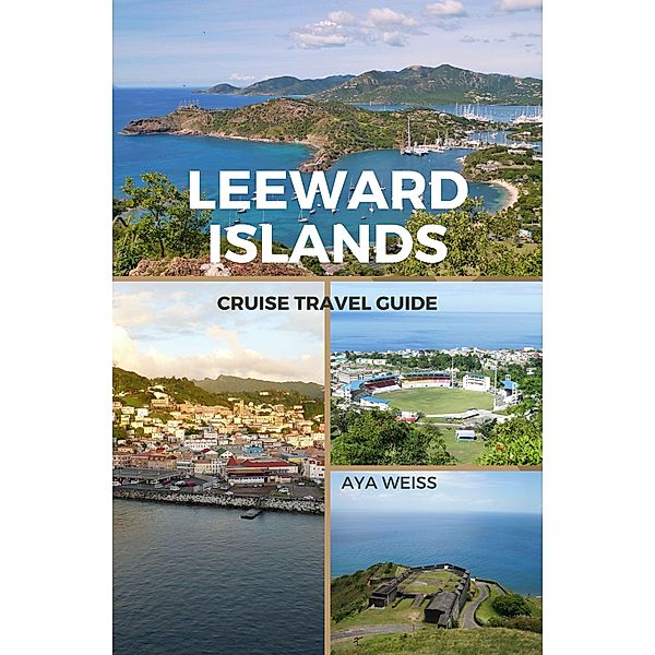 Leeward Islands Cruise Travel Guide, Aya Weiss