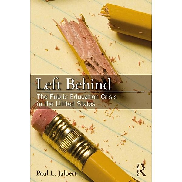 Left Behind: The Public Education Crisis in the United States, Paul L. Jalbert, Paul Jalbert