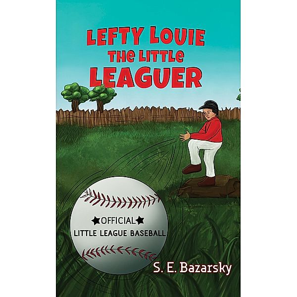 Lefty Louie the Little Leaguer / Austin Macauley Publishers, S. E. Bazarsky