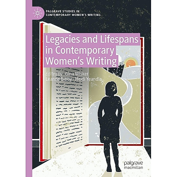 Legacies and Lifespans in Contemporary Women's Writing / Palgrave Studies in Contemporary Women's Writing