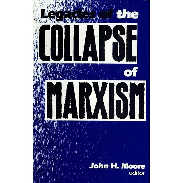 Legacies of the Collapse of Marxism, John H. Moore