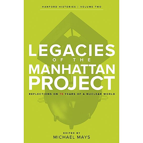 Legacies of the Manhattan Project / Hanford Histories Bd.2, David P. D. Munns, Mick Broderick, Hilary Dickerson, Ian Graig, M. S. Gerber, Laura J. Harkewicz, Daisy Henwood, Ronald L. Kathren, Ellen D. McGehee