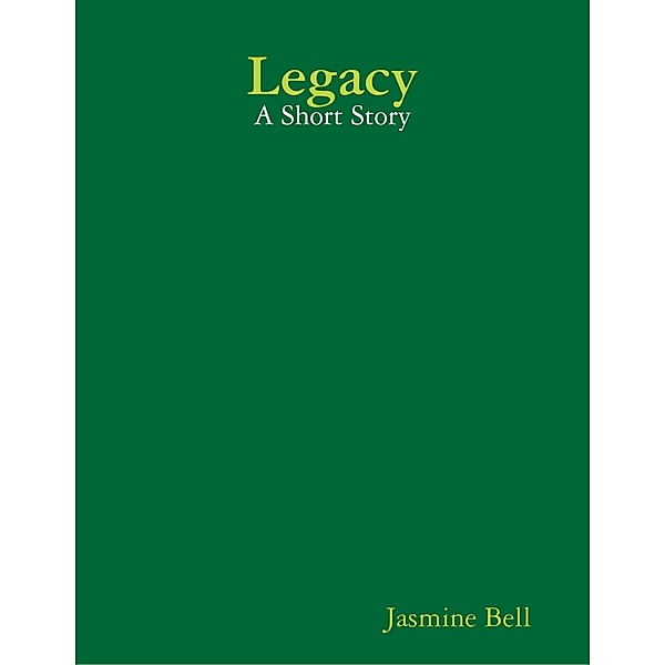 Legacy: A Short Story, Jasmine Bell