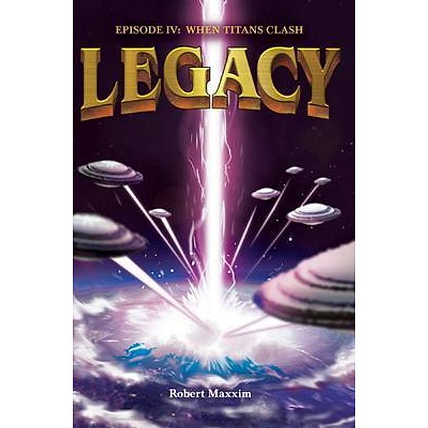 Legacy: EPISODE IV / PageTurner Press and Media, Robert Maxxim