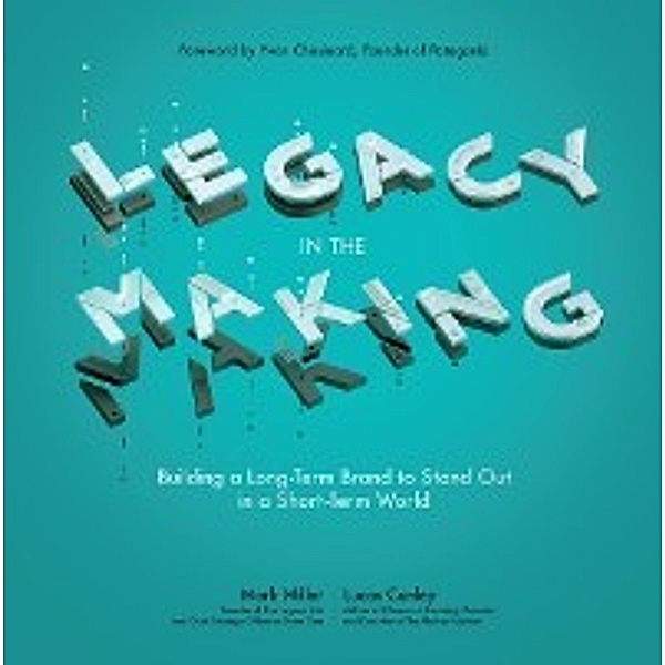 Legacy in the Making: Building a Long-Term Brand to Stand Out in a Short-Term World, Mark Miller, Lucas Conley