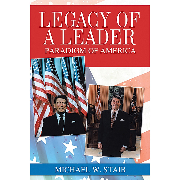 Legacy of a Leader, Michael W. Staib