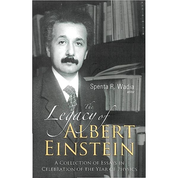 Legacy Of Albert Einstein, The: A Collection Of Essays In Celebration Of The Year Of Physics