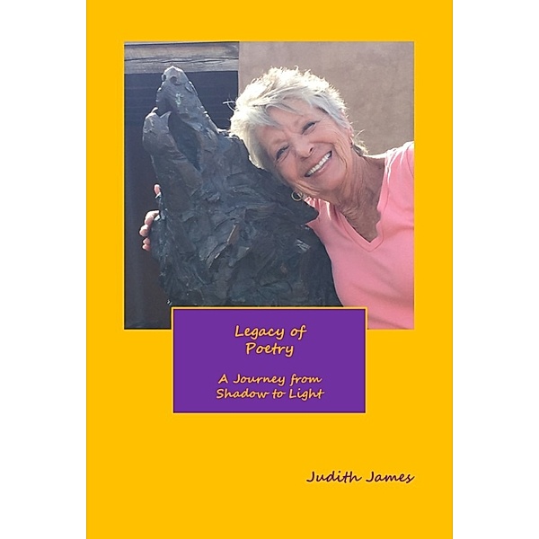 Legacy of Poetry ~ A Journey from Shadow to Light, Judith James