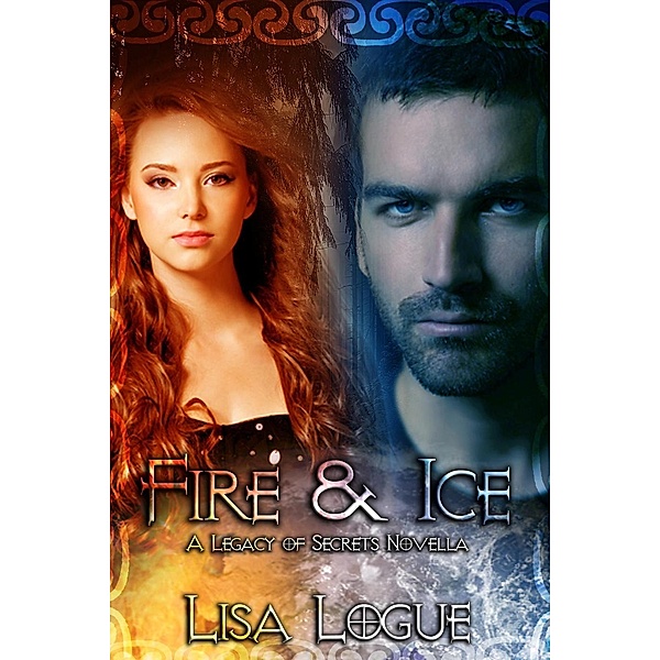 Legacy of Secrets: Fire & Ice: A Legacy of Secrets Novella, Lisa Logue