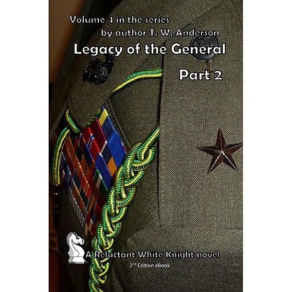 Legacy Of The General - Part 2 (A Reluctant White Knight, #4) / A Reluctant White Knight, T. W. Anderson