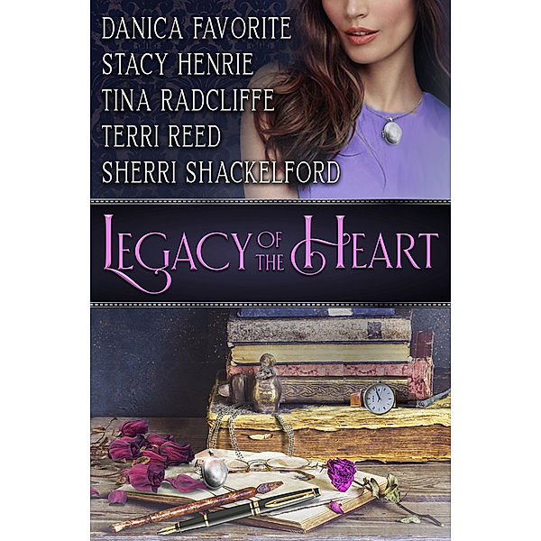 Legacy of the Heart, Terri Reed, Tina Radcliffe, Sherri Shackelford, Stacy Henrie, Danica Favorite