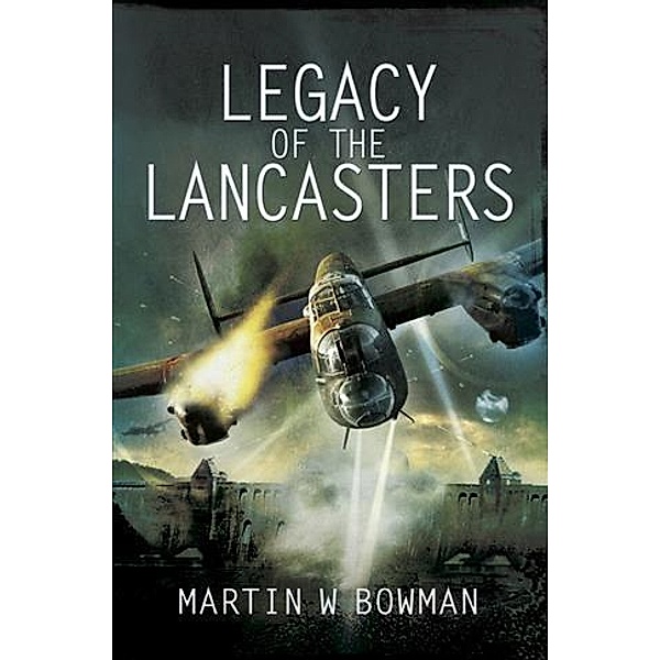 Legacy of the Lancasters, Martin Bowman
