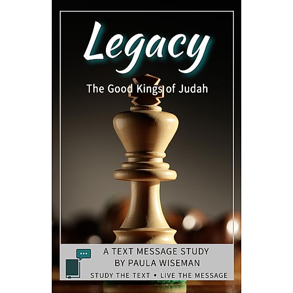 Legacy: The Good Kings of Judah (Text Message Study) / Text Message Study, Paula Wiseman