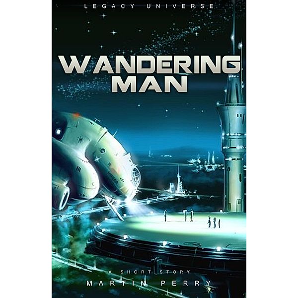 Legacy Universe: Wandering Man (A Short Story) / Martin Perry, Martin Perry