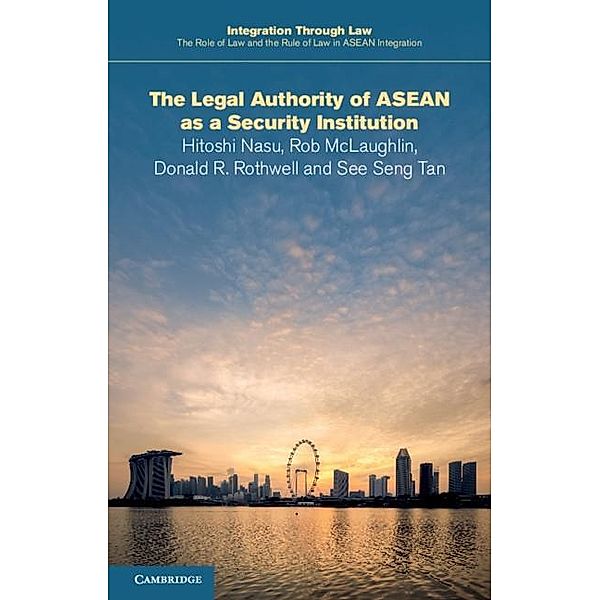 Legal Authority of ASEAN as a Security Institution / Integration through Law:The Role of Law and the Rule of Law in ASEAN Integration, Hitoshi Nasu