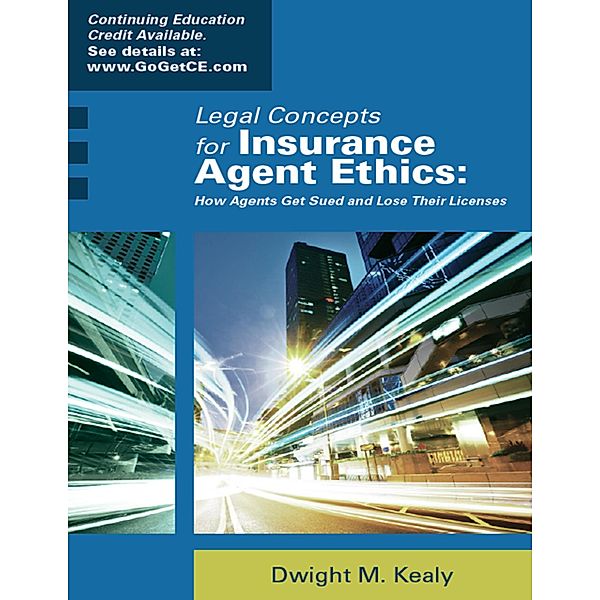 Legal Concepts for Insurance Agent Ethics: How Agents Get Sued and Lose Their Licenses, Dwight Kealy