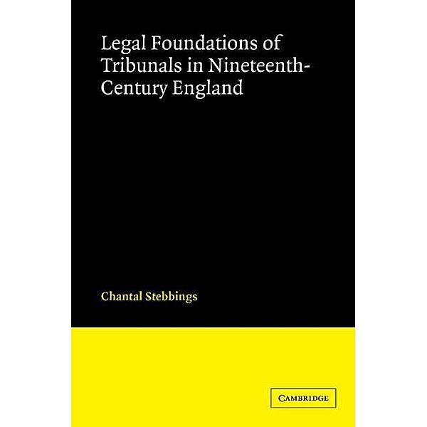 Legal Foundations of Tribunals in Nineteenth Century England / Cambridge Studies in English Legal History, Chantal Stebbings