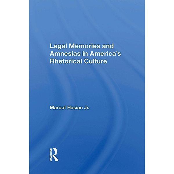 Legal Memories And Amnesias In America's Rhetorical Culture, Marouf Arif Hasian