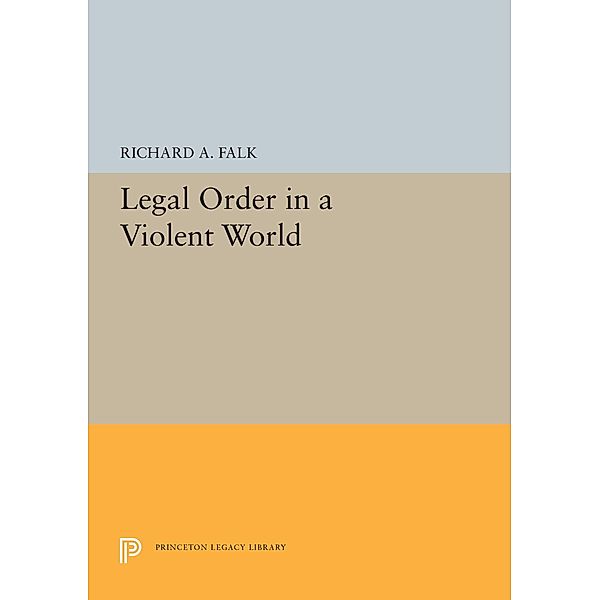 Legal Order in a Violent World / Princeton Legacy Library Bd.5527, Richard A. Falk