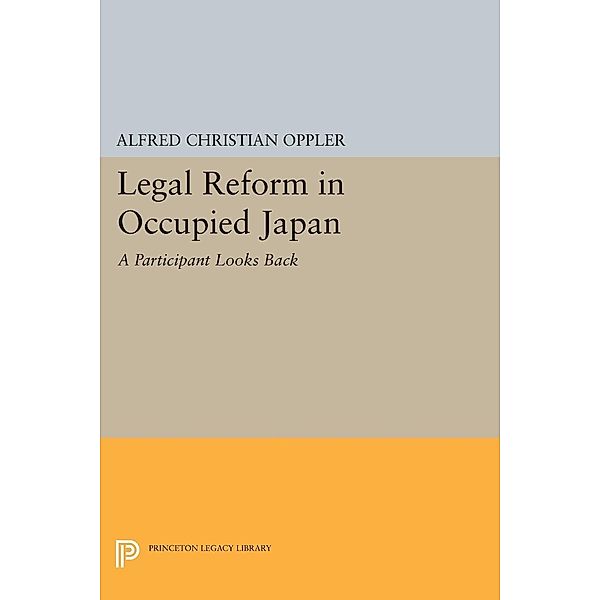 Legal Reform in Occupied Japan / Princeton Legacy Library Bd.1388, Alfred Christian Oppler