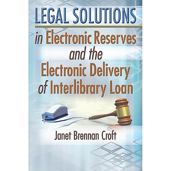 Legal Solutions in Electronic Reserves and the Electronic Delivery of Interlibrary Loan, Janet Brennan Croft