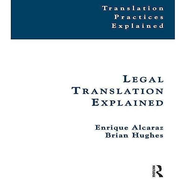 Legal Translation Explained / Translation Practices Explained, Enrique Alcaraz, Brian Hughes