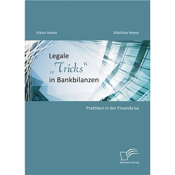 Legale Tricks in Bankbilanzen: Praktiken in der Finanzkrise, Viktor Heese, Matthias Heese