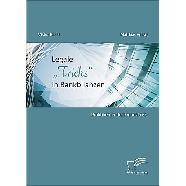 Legale Tricks in Bankbilanzen: Praktiken in der Finanzkrise, Viktor Heese, Matthias Heese