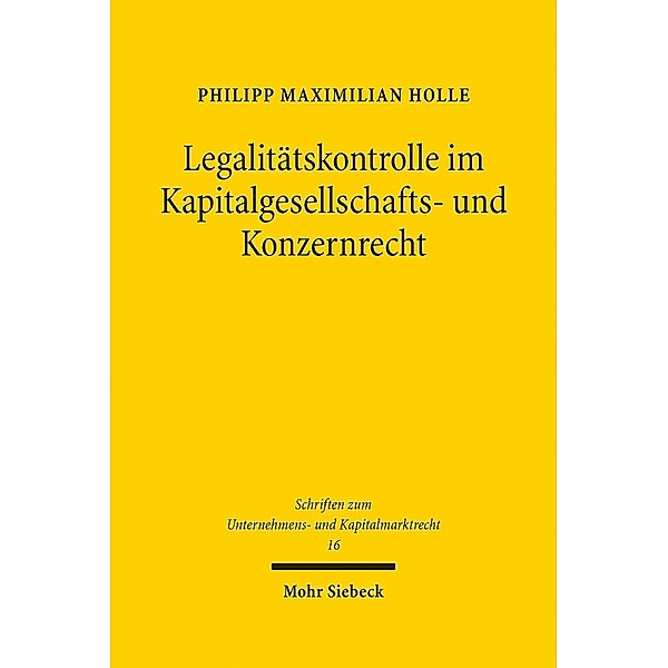 Legalitätskontrolle im Kapitalgesellschafts- und Konzernrecht, Philipp M. Holle