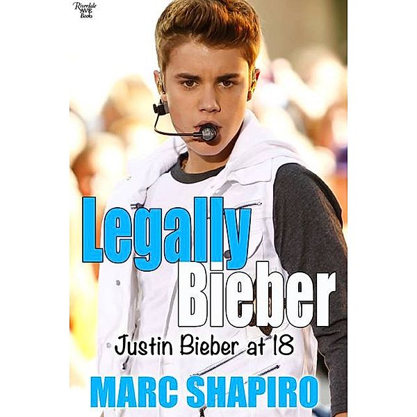 Legally Biber: Justin Bieber at 18: An Unauthorized Biography, Marc Shapiro