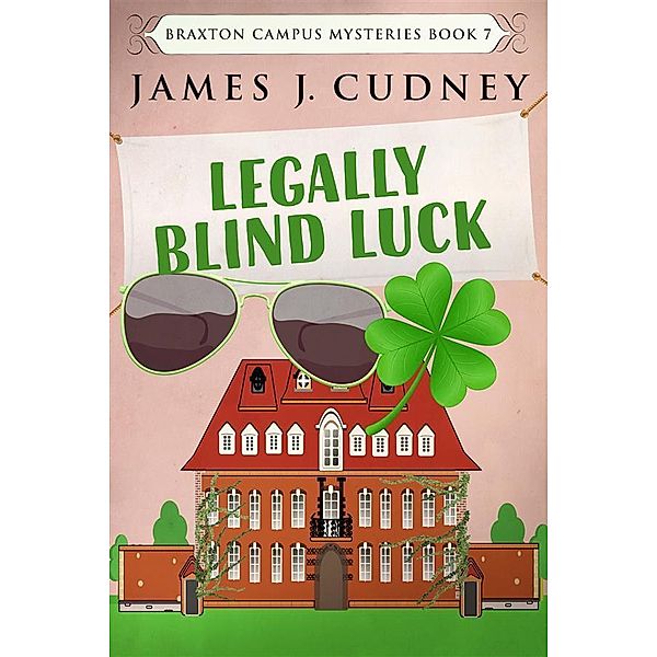 Legally Blind Luck / Braxton Campus Mysteries Bd.7, James J. Cudney