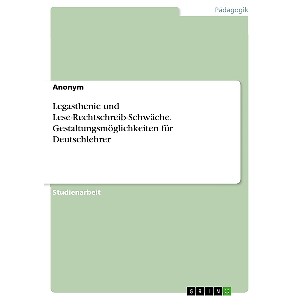 Legasthenie und Lese-Rechtschreib-Schwäche. Gestaltungsmöglichkeiten für Deutschlehrer