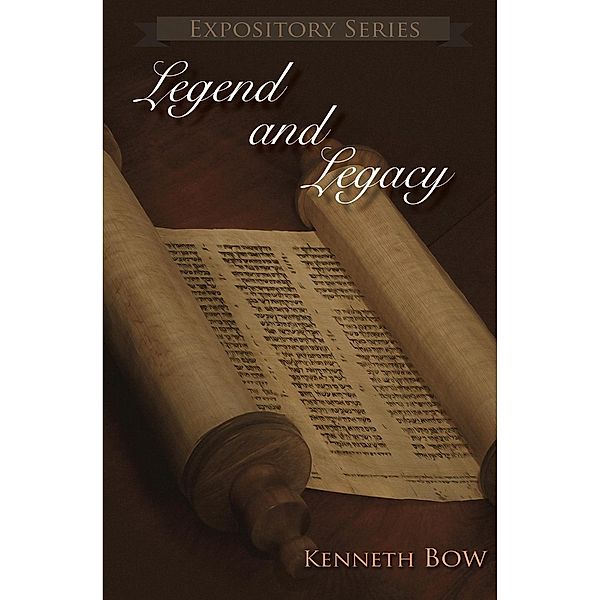 Legend and Legacy (Expository Series, #22), Kenneth Bow