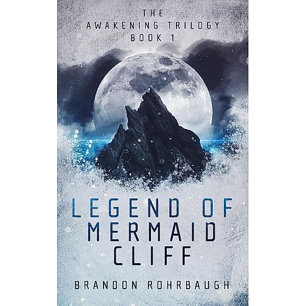 Legend of Mermaid Cliff (The Awakening Trilogy, #1) / The Awakening Trilogy, Brandon Rohrbaugh