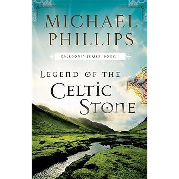 Legend of the Celtic Stone (Caledonia Book #1), Michael Phillips