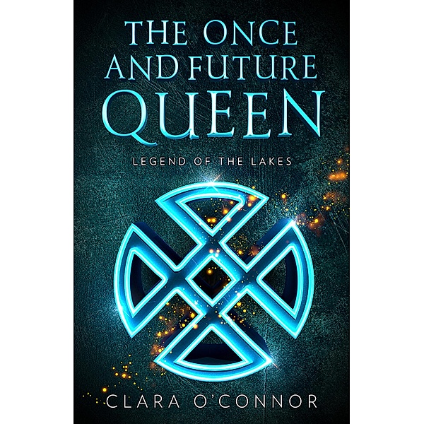 Legend of the Lakes / The Once and Future Queen Bd.3, Clara O'Connor