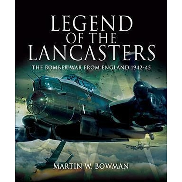 Legend of the Lancasters, Martin W. Bowman