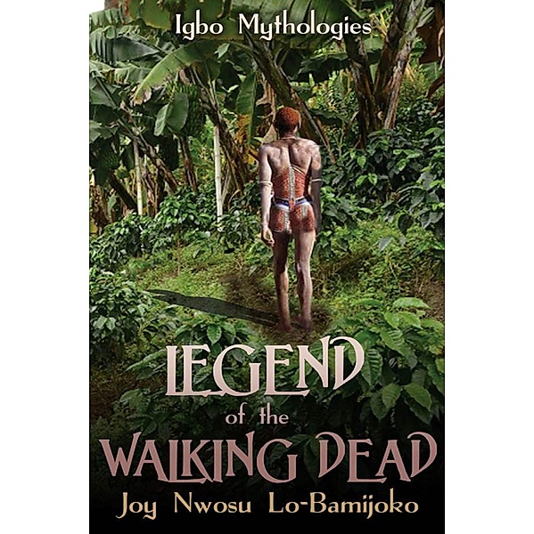 Legend of the Walking Dead:Igbo Mythologies, Joy Nwosu Lo-Bamijoko