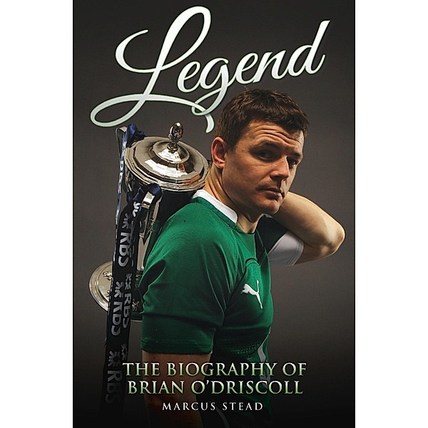 Legend - The Biography of Brian O'Driscoll, Marcus Stead