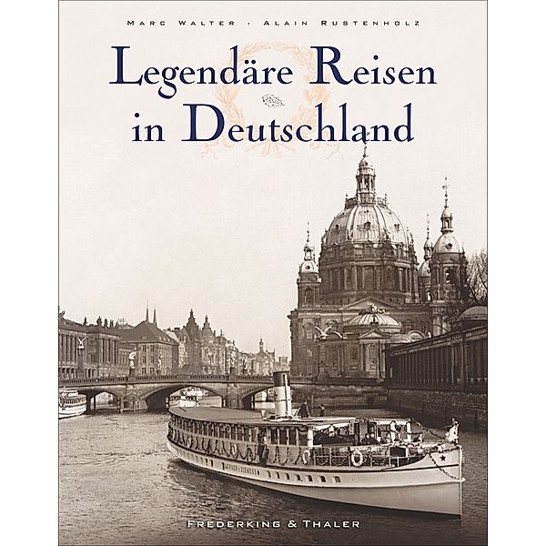 Legendäre Reisen in Deutschland, Marc Walter, Alain Rustenholz, Sabine Arqué