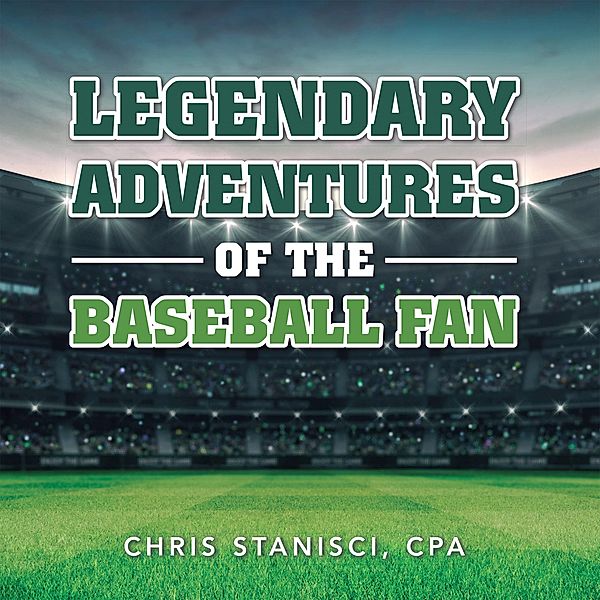 Legendary Adventures of the Baseball Fan, Chris Stanisci Cpa