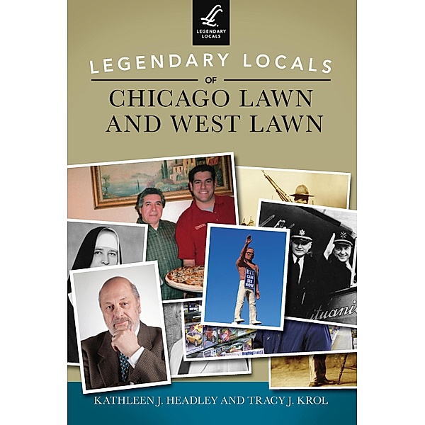 Legendary Locals of Chicago Lawn and West Lawn, Kathleen J. Headley