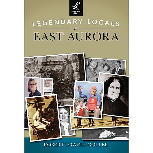 Legendary Locals of East Aurora, Robert Lowell Goller
