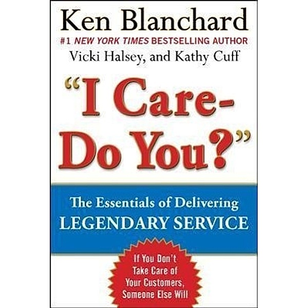 Legendary Service - The Key Is to Care, Ken Blanchard, Victoria Halsey, Kathy Cuff