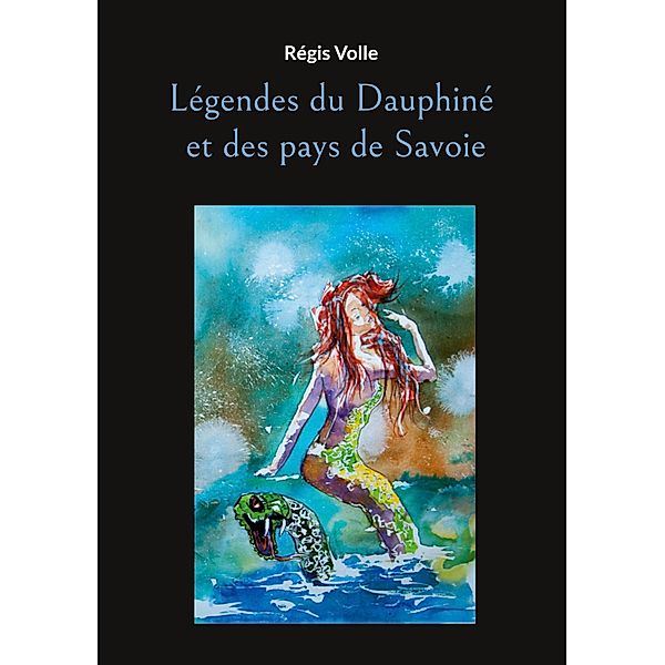 Légendes du Dauphiné et des pays de Savoie / GRIMOIRES ET MANUSCRITS Bd.1, Régis Volle