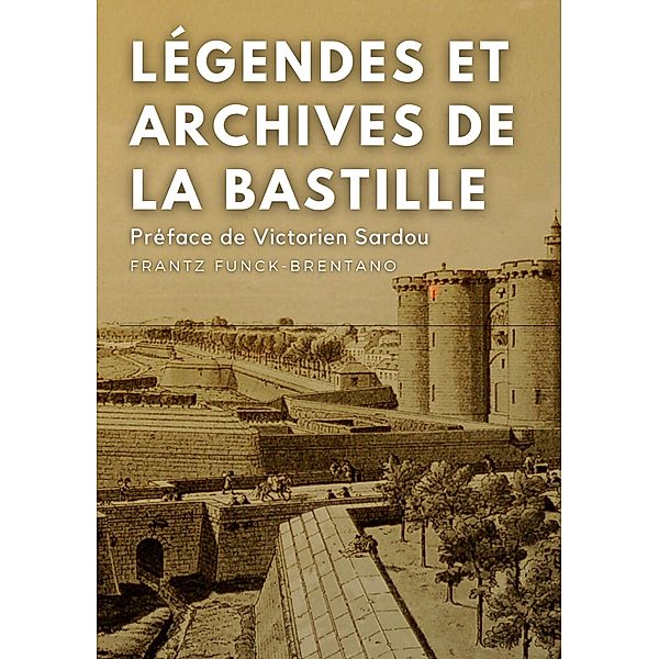 Légendes et archives de la Bastille, Frantz Funck-Brentano, Victorien Sardou
