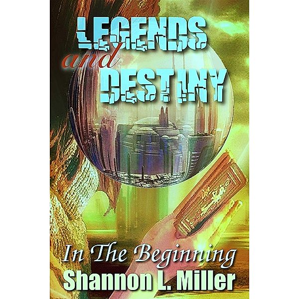 Legends And Destiny: In The Beginning, Shannon L Miller